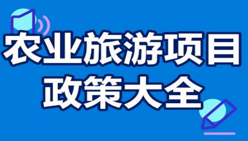 農(nóng)業(yè)旅游項(xiàng)目資助政策大全 鄉(xiāng)村文...